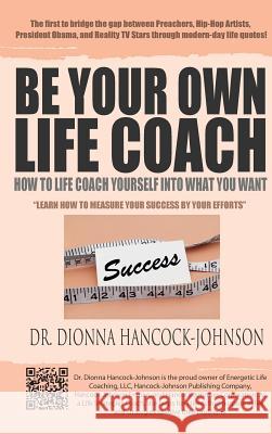 Be Your Own Life Coach: How To Life Coach Yourself Into What You Want Dionna Hancock-Johnson 9780991398843 Dr. Dionna Hancock International Co - książka