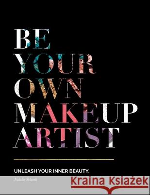 Be Your Own Makeup Artist: Unleash Your Inner Beauty Natalie Setareh Kari Perlewitz Kristin Stokes 9781733271806 Setareh Beauty - książka