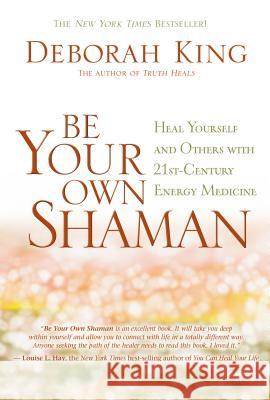 Be Your Own Shaman: Heal Yourself and Others with 21st-Century Energy Medicine Deborah King 9781401930790 Hay House - książka