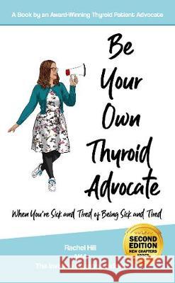 Be Your Own Thyroid Advocate: When You're Sick and Tired of Being Sick and Tired Rachel Hill 9781916090309 Rachel Hill - książka