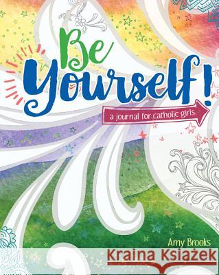 Be Yourself!: A Journal for Catholic Girls Brooks, Amy 9781681924977 Our Sunday Visitor - książka