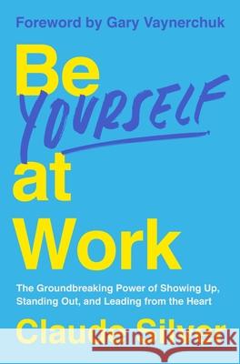 Be Yourself at Work: The Groundbreaking Power of Showing Up, Standing Out, and Leading from the Heart Claude Silver 9780063392434 HarperCollins Publishers Inc - książka