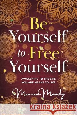 Be Yourself to Free Yourself: Awakening to the Life You are Meant to Live Monica Moody 9781736613306 Owning Change - książka