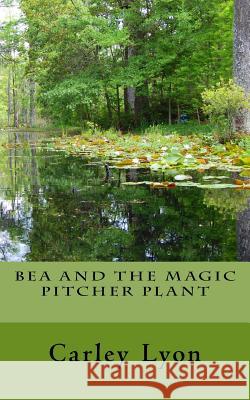 Bea and The Magic Pitcher Plant Lyon, Carley 9781514709788 Createspace - książka