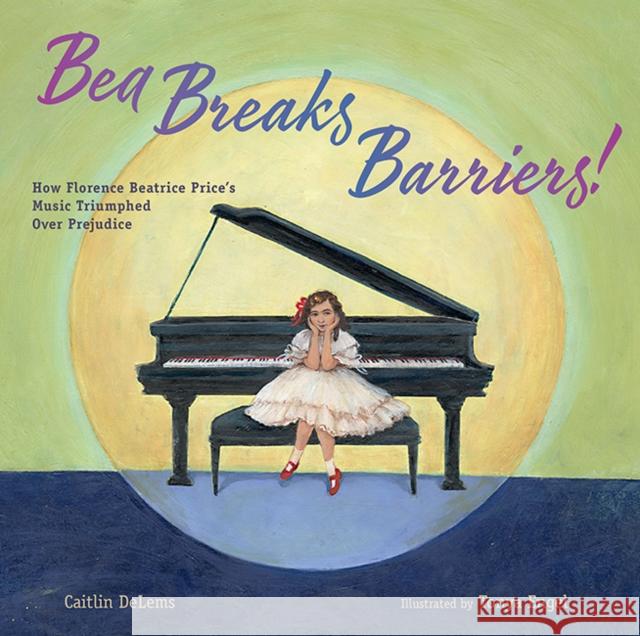 Bea Breaks Barriers!: How Florence Beatrice Price's Music Triumphed Over Prejudice Caitlin Delems Tonya Engel 9781635924275 Astra Publishing House - książka