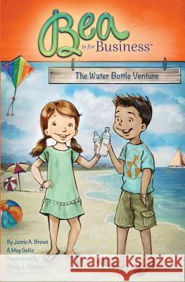Bea is for Business: The Water Bottle Venture Seitz, Meg 9780989340366 Bea Is for Business - książka