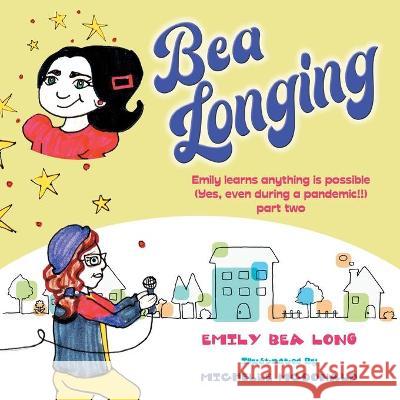 Bea Longing: Emily Learns Anything Is Possible (Yes, Even During a Pandemic!!) Part Two Emily Bea Long, Michelle McDonald 9781665521819 AuthorHouse - książka