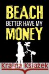 Beach Better Have My Money: Metal Detecting Log Book Keep Track of your Metal Detecting Statistics & Improve your Skills Gift for Metal Detectoris Log Books, Metal Detecting 9781073374885 Independently Published