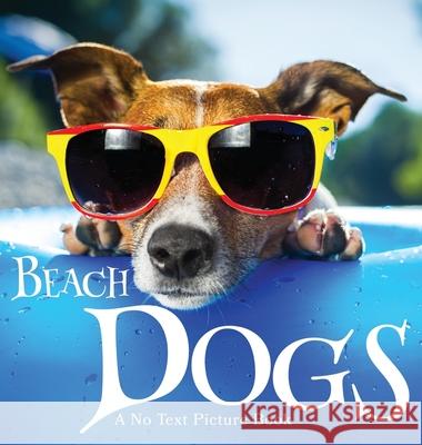 Beach Dogs, A No Text Picture Book: A Calming Gift for Alzheimer Patients and Senior Citizens Living With Dementia Lasting Happiness 9781990181276 Lasting Happiness - książka