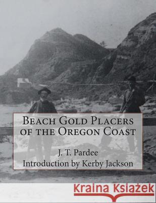 Beach Gold Placers of the Oregon Coast J. T. Pardee Kerby Jackson 9781505207040 Createspace - książka