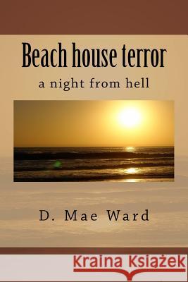 Beach House Terror: A Night from Hell D. Mae Ward The Flower 9781548655266 Createspace Independent Publishing Platform - książka