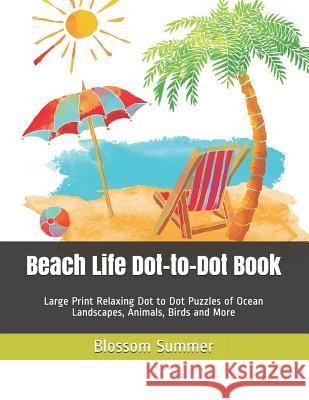 Beach Life Dot-to-Dot Book: Large Print Relaxing Dot to Dot Puzzles of Ocean Landscapes, Animals, Birds and More Blossom Summer 9781072143840 Independently Published - książka