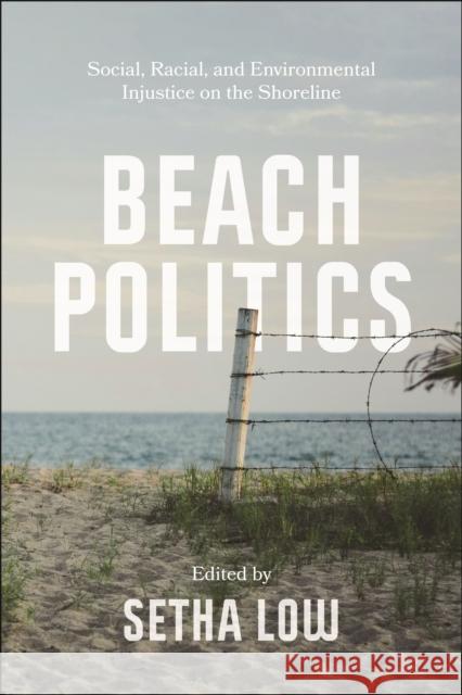 Beach Politics: Social, Racial, and Environmental Injustice on the Shoreline Setha Low 9781479821945 New York University Press - książka