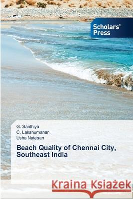 Beach Quality of Chennai City, Southeast India G Santhiya, C Lakshumanan, Usha Natesan 9786138954187 Scholars' Press - książka