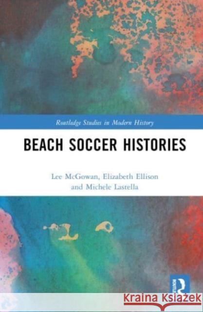 Beach Soccer Histories Lee McGowan Elizabeth Ellison Michele Lastella 9781032264974 Taylor & Francis Ltd - książka