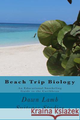 Beach Trip Biology: An Educational Snorkeling Guide to the Caribbean Mrs Dawn Gresham Lamb Suitcase Studies 9781491279380 Createspace - książka