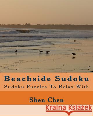 Beachside Sudoku: Sudoku Puzzles To Relax With Chen, Shen 9781470139315 Createspace - książka