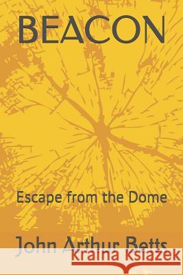 Beacon: Escape from the Dome John Arthur Betts 9781723728440 Independently Published - książka