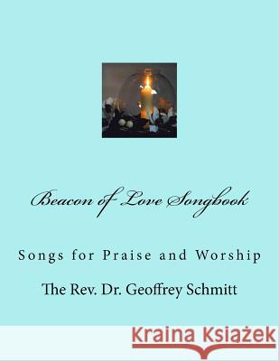 Beacon of Love Songbook: Songs for Praise and Worship Geoffrey Schmit 9781511675222 Createspace Independent Publishing Platform - książka