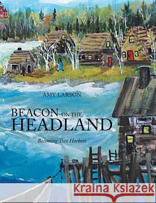 Beacon on the Headland: Becoming Two Harbors Amy Larson 9781493171415 Xlibris Corporation - książka