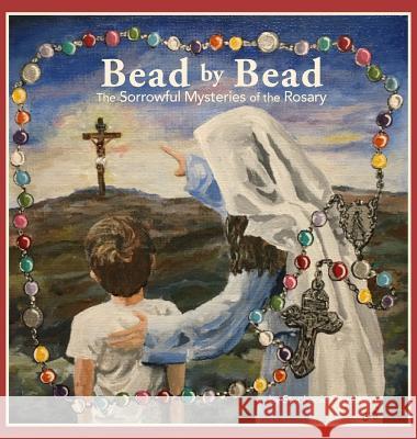Bead by Bead: The Sorrowful Mysteries of the Rosary for Children Stephanie Engelman Caris Roller Molly Evans 9780578487137 Inkwell Personal Histories - książka