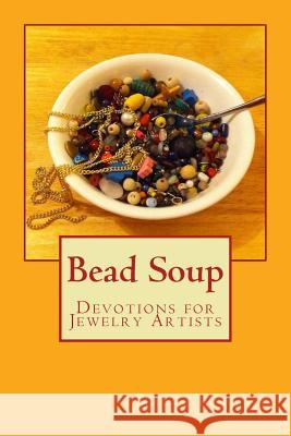 Bead Soup: Devotions for Jewelry Artists Mrs Marci Perrine 9781482324877 Createspace - książka