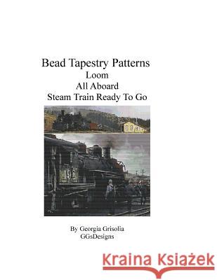 Bead Tapestry Patterns Loom All Aboard Steam Train Ready To Go Grisolia, Georgia 9781535122702 Createspace Independent Publishing Platform - książka