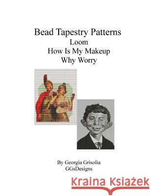 Bead Tapestry Patterns Loom How Is My Makeup Why Worry Georgia Grisolia 9781535003285 Createspace Independent Publishing Platform - książka