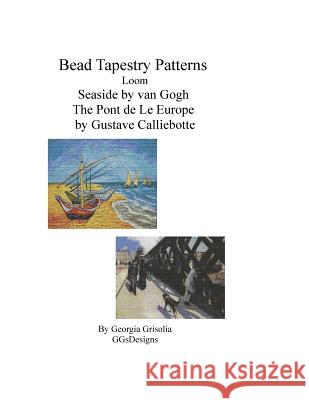 Bead Tapestry Patterns Loom Seaside by van Gogh The Pont de LeEurope by Gustave Grisolia, Georgia 9781530762972 Createspace Independent Publishing Platform - książka