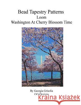 Bead Tapestry Patterns Loom Washington at Cherry Blossom Time Georgia Grisolia 9781523947805 Createspace Independent Publishing Platform - książka