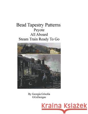 Bead Tapestry Patterns Peyote All Aboard Steam Train Ready To Go Grisolia, Georgia 9781535122573 Createspace Independent Publishing Platform - książka
