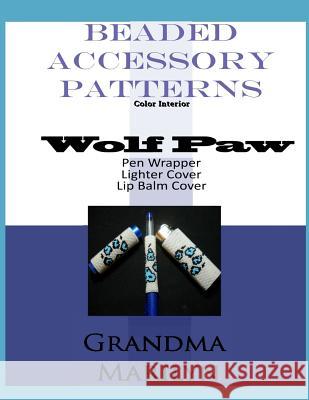 Beaded Accessory Patterns: Wolf Paw Pen Wrap, Lip Balm Cover, and Lighter Cover Grandma Marilyn 9781482661736 Createspace - książka