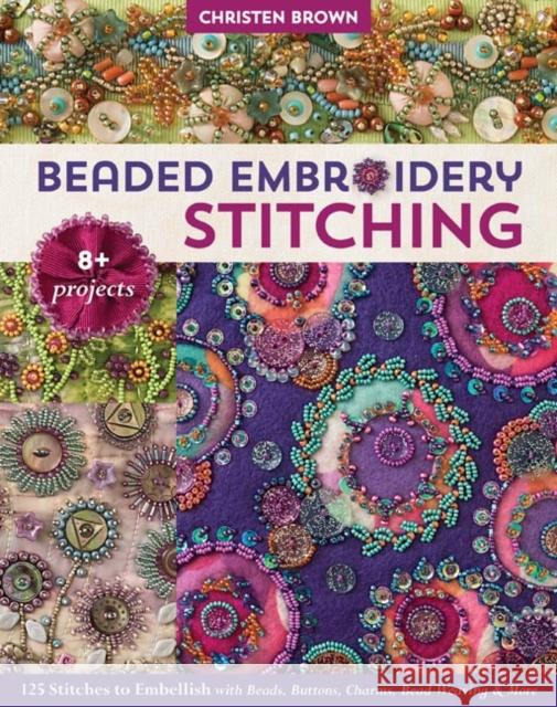 Beaded Embroidery Stitching: 125 Stitches to Embellish with Beads, Buttons, Charms, Bead Weaving & More Christen Brown 9781617456732 C & T Publishing - książka