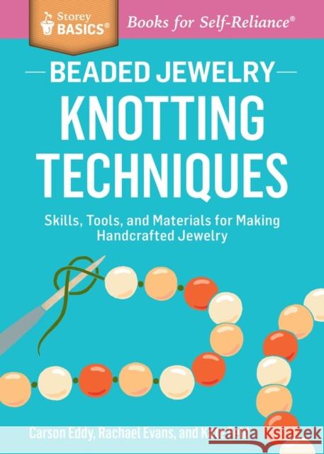 Beaded Jewelry: Knotting Techniques: Skills, Tools, and Materials for Making Handcrafted Jewelry. a Storey Basics(r) Title Carson Eddy Rachael Evans Kate Feld 9781612124865 Storey Publishing - książka