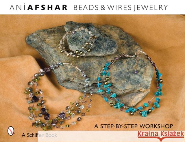 Beads & Wires Jewelry: A Step-By-Step Workshop Afshar, Ani 9780764327308 Schiffer Publishing - książka