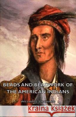 Beads and Beadwork of the American Indians Orchard, William C. 9781443728256 Orchard Press - książka