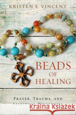 Beads of Healing: Prayer, Trauma, and Spiritual Wholeness Kristen E. Vincent 9780835816359 Upper Room Books - książka
