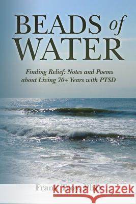 Beads of Water: Finding Relief: Notes and Poems about Living 70+ Years with PTSD Troy, Frank 9781502739568 Createspace - książka