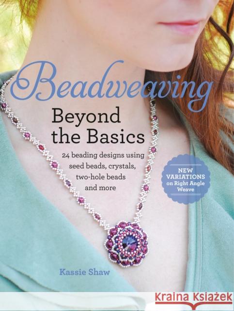 Beadweaving Beyond the Basics: 24 Beading Designs Using Seed Beads, Crystals, Two-Hole Beads and More Kassie Shaw 9781440242687 Fons & Porter - książka