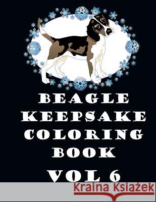 Beagle Keepsake Coloring Book Vol 6 Beagle Lovers 9781979801720 Createspace Independent Publishing Platform - książka