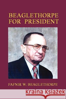 Beaglethorpe for President Fafnir W. Beaglethorpe 9780759651258 Authorhouse - książka