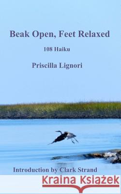 Beak Open, Feet Relaxed: 108 Haiku Priscilla a. Lignori Clark Strand 9781493549597 Createspace - książka