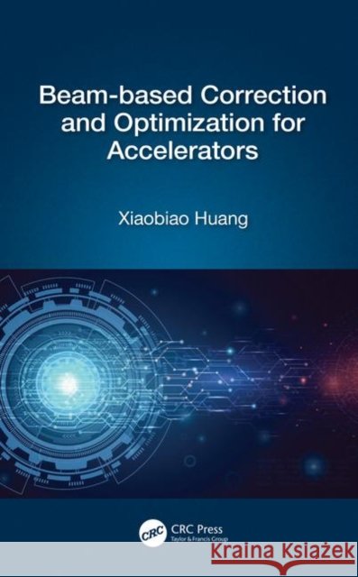 Beam-Based Correction and Optimization for Accelerators Xiaobiao Huang 9781138353169 CRC Press - książka