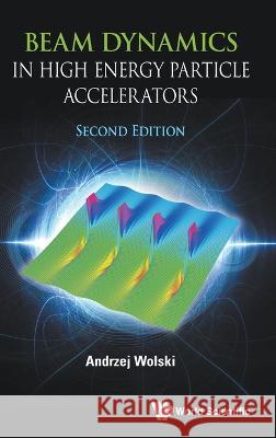 Beam Dynamics in High Energy Particle Accelerators (Second Edition) Andrzej Wolski 9789811273322 World Scientific Publishing Company - książka