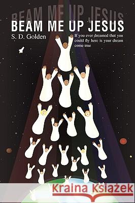 Beam Me Up Jesus S. D. Golden 9781436344944 Xlibris Corporation - książka