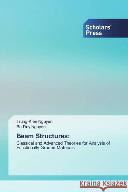 Beam Structures: : Classical and Advanced Theories for Analysis of Functionally Graded Materials Nguyen, Trung-Kien; Nguyen, Ba-Duy 9786138926009 Scholar's Press - książka