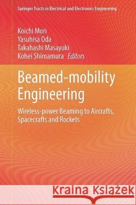Beamed-Mobility Engineering: Wireless-Power Beaming to Aircrafts, Spacecrafts and Rockets Koichi Mori Yasuhisa Oda Takahashi Masayuki 9789819946174 Springer - książka