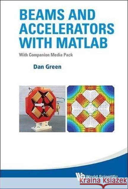 Beams and Accelerators with MATLAB (with Companion Media Pack) Daniel Green (Fermi Nat'l Accelerator La   9789813237469 World Scientific Publishing Co Pte Ltd - książka