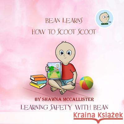 Bean Learns How to Scoot Scoot: Learning Safety with Bean Shawna McCallister Lekshmi Bose 9781975682385 Createspace Independent Publishing Platform - książka