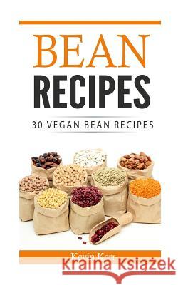 Bean Recipes: 30 Vegan Bean Recipes. Kevin Kerr 9781540630025 Createspace Independent Publishing Platform - książka